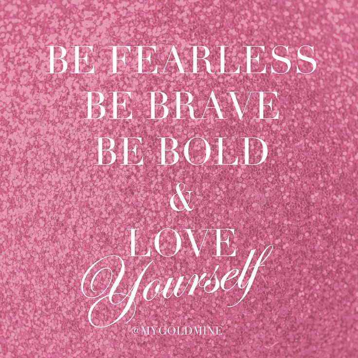 Be Fearless, Be Brave, Be Bold, Love Yourself