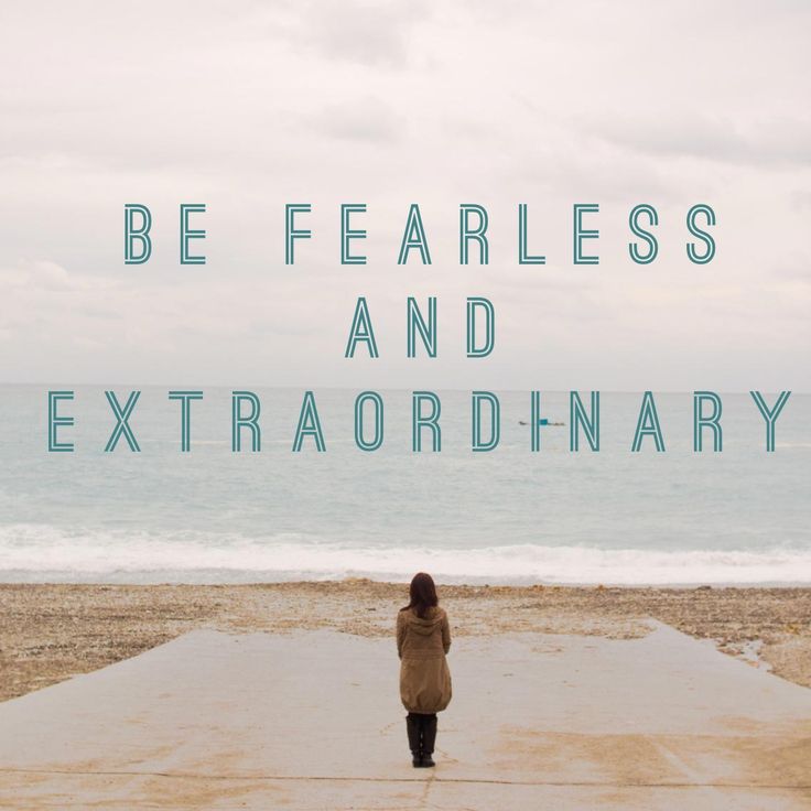Be fearless and extraordinary
