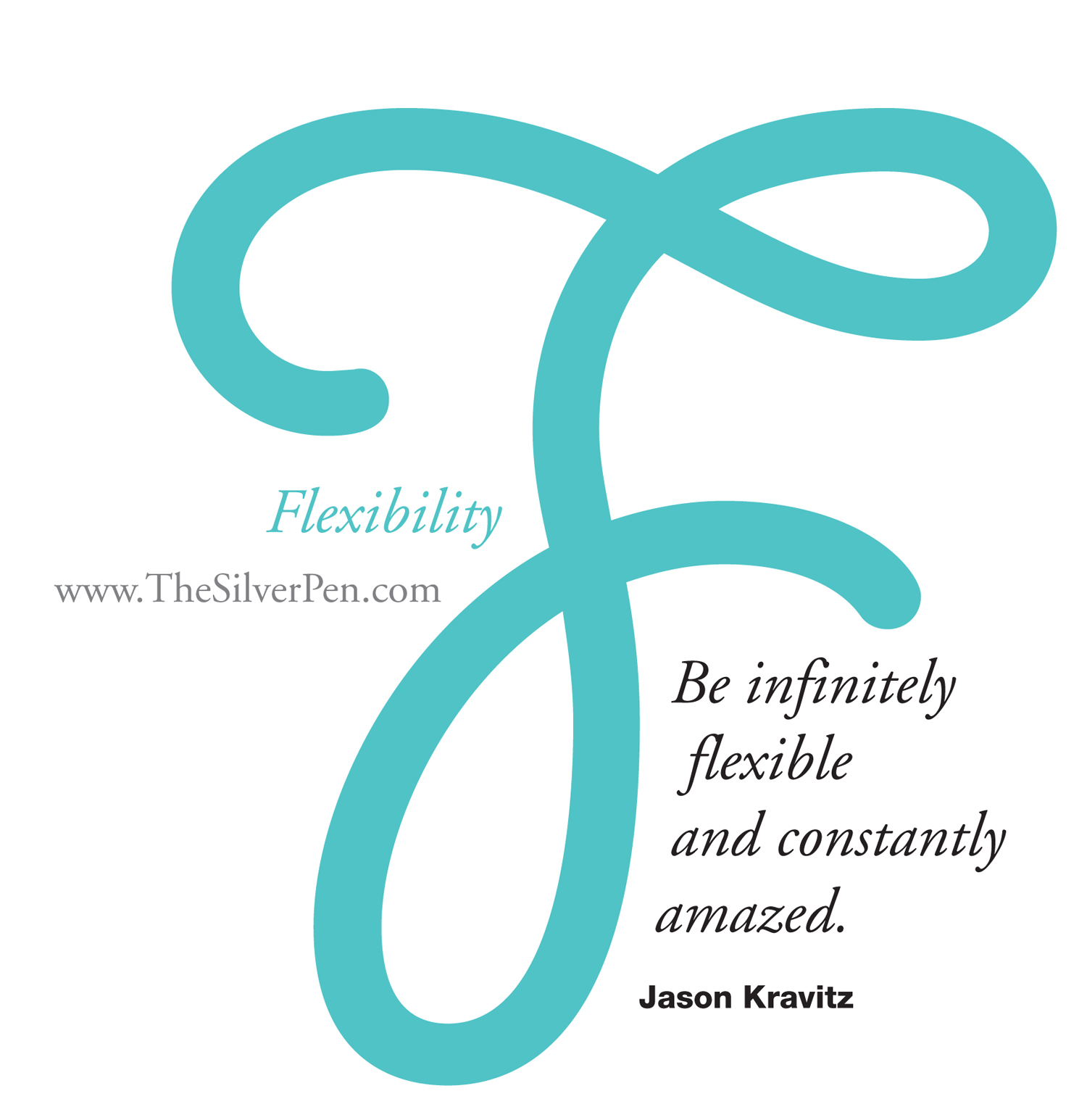 Be infinitely flexible and constantly amazed. Jason Kravits