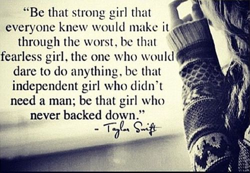 Be that strong girl that everyone knew would make it through the worst, be that fearless girl, the one who would dare to do anything, be ... Taylor Swift