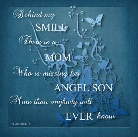 Behind my smile there is a mom who is missing her angel son more than anybody will ever know