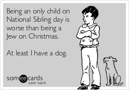 Being An Only Child On National Sibling Day Is Worse Than Being A Jew On Christmas