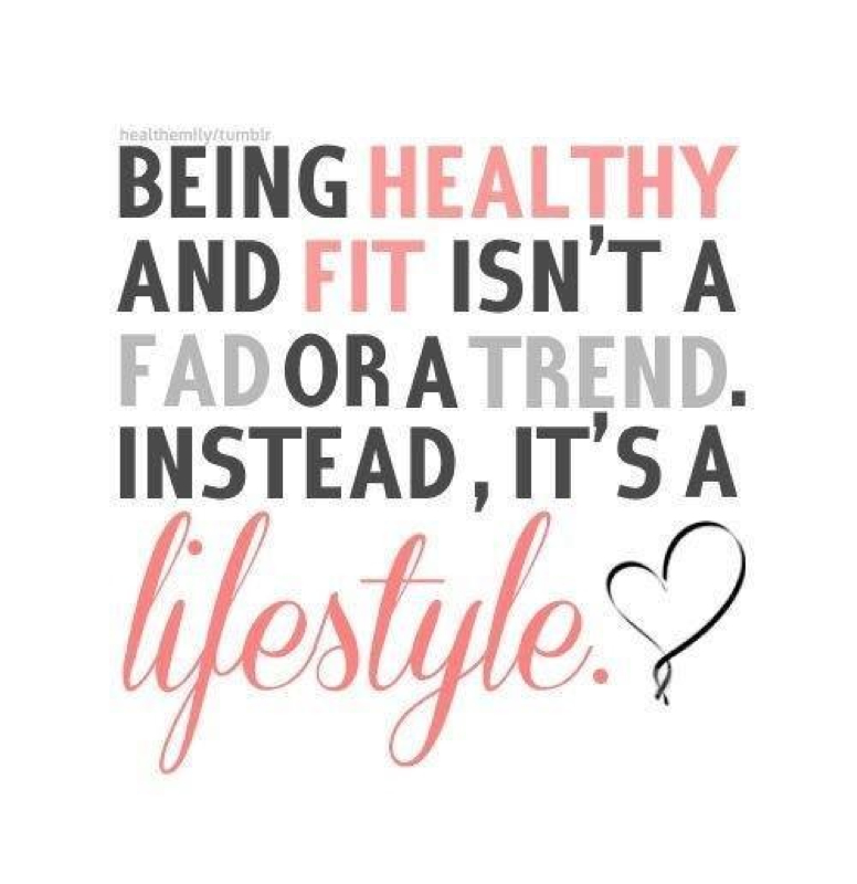 Being healthy and fit isn't a fad or a trend. Instead, it's a lifestyle