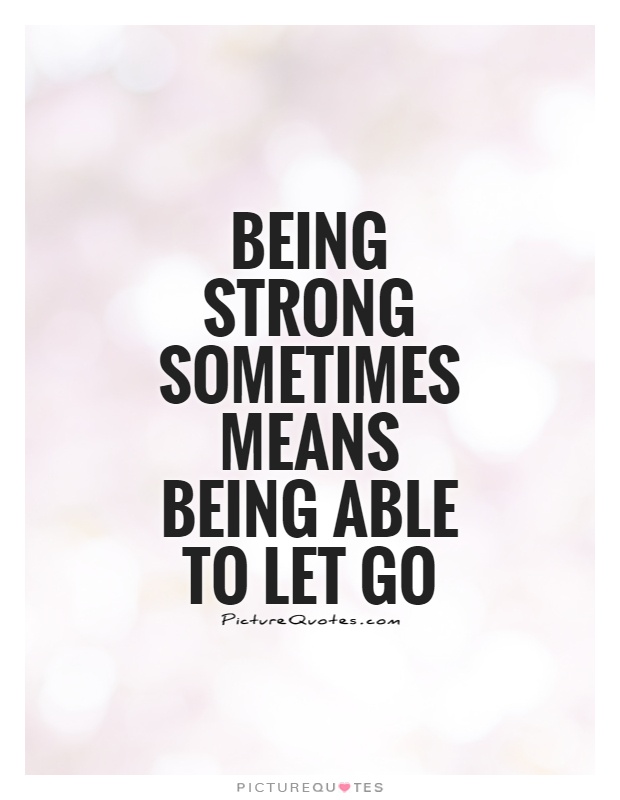 Being strong sometimes means being able to let go