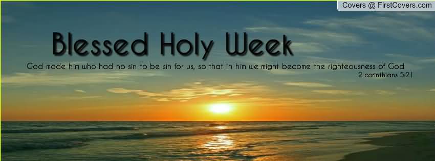 Blessed Holy Week God Made Him Who Had No Sin To Be Sin For Us, So That In Him We Might Become The Righteousness Of God
