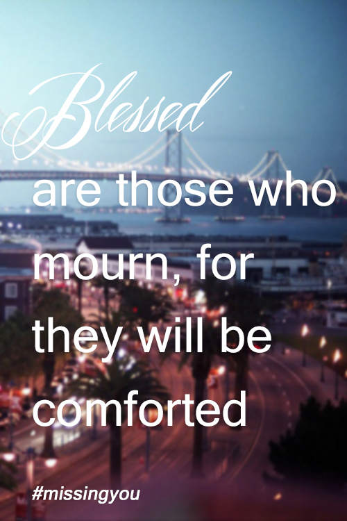 Blessed are those who mourn for they will be comforted.
