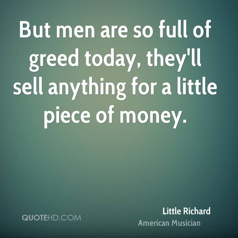 But men are so full of greed today, they'll sell anything for a little piece of money. Little Richard