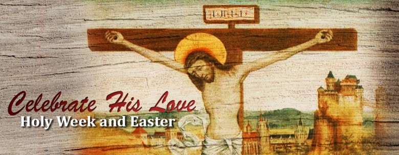 Celebrate His Love Holy Week And Easter