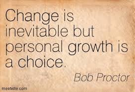 Change is inevitable but personal growth is a choice. Bob Proctor