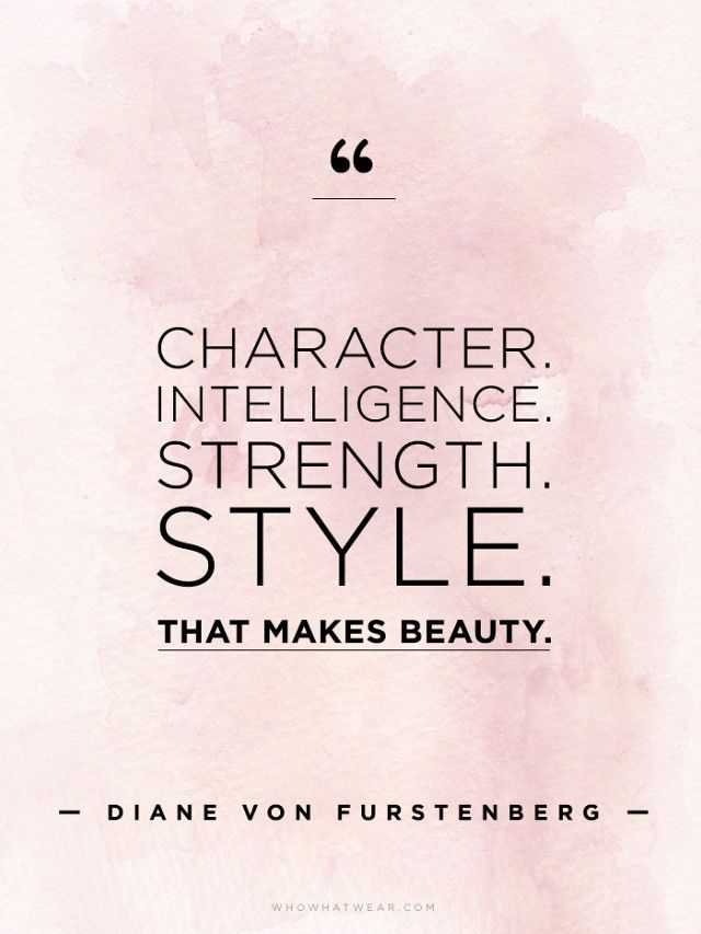 Character. Strength. Intelligence. Style. That makes beauty. Diane Von Furstenberg