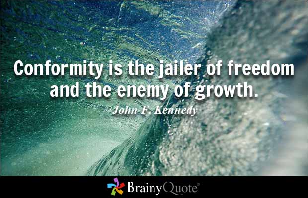 Conformity is the jailer of freedom and the enemy of growth. - John F. Kennedy