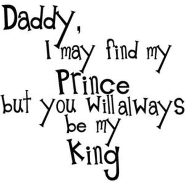 Daddy, I may have find my prince. But you will always be my King