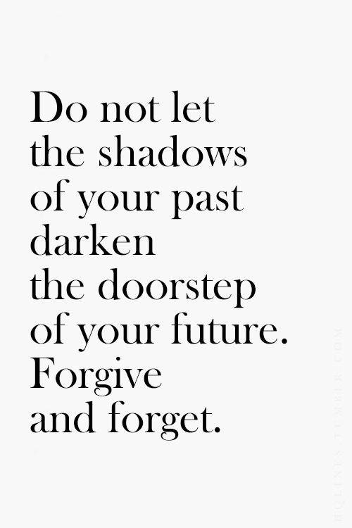 Do not let the shadows of your past darken the doorstep of your future