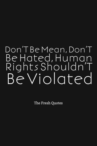 Don'T Be Mean, Don'T Be Hated, Human Rights Shouldn't Be Violated.