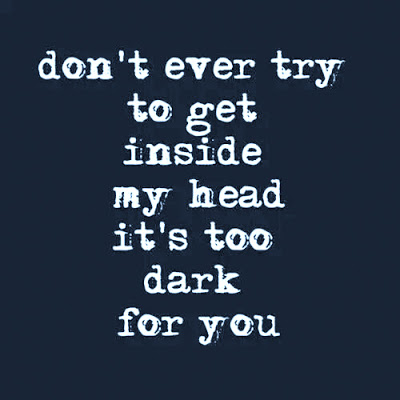 Don't ever try to get inside my head - it's too dark for you