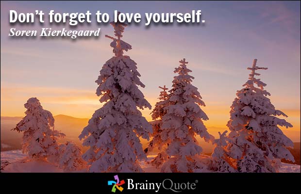 Don't forget to love yourself. Soren Kierkegaard