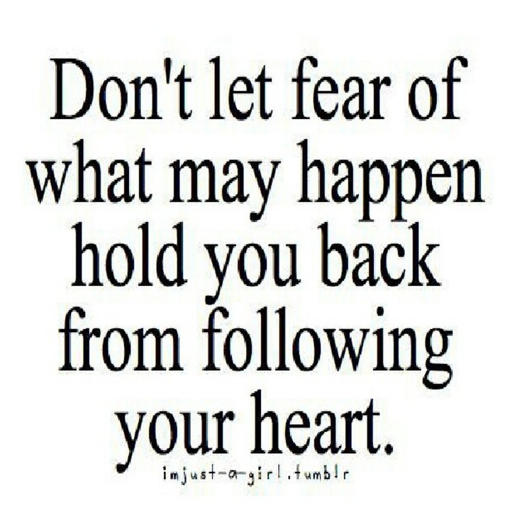 Don't let fear of what may happen, hold you back from following your heart ❤