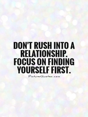Don't rush into a relationship. Focus on finding yourself first