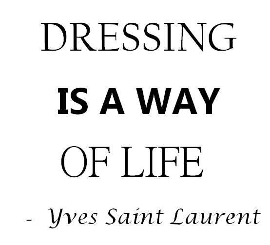 Dressing is a way of life. Yves Saint Laurent