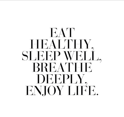 Eat healthy, sleep well, breathe deeply enjoy life