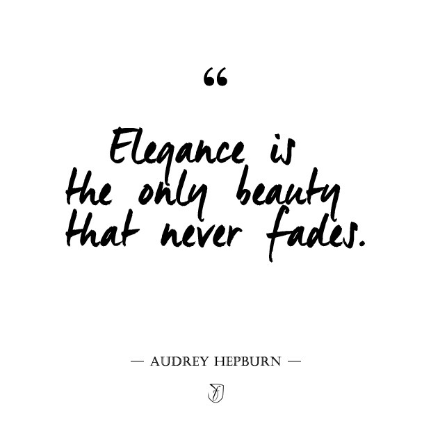 Elegance is the only beauty that never fades. Audrey Hepburn