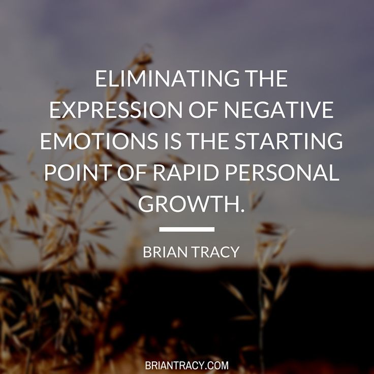 Eliminating the expression of negative emotions is the starting point of rapid. Brian Tracy