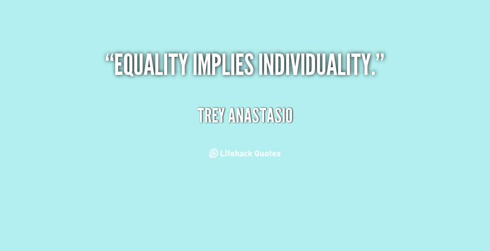 Equality implie individuality. Trey Anastasio