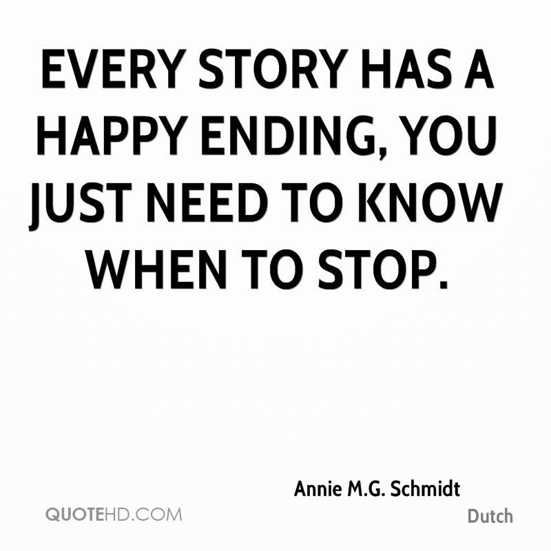Every story has a happy ending, you just need to know when to stop. Annie M.G. Schmidt