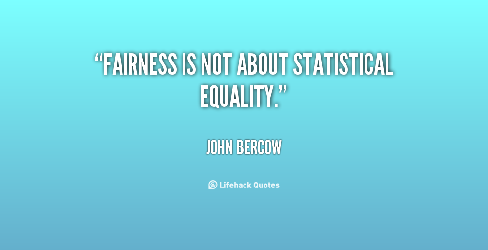 Fairness is not about statistical equality. John Bercow