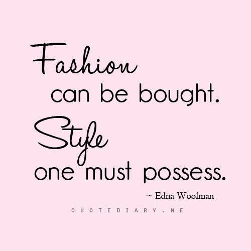 Fashion can be bought. style one must possess. Edna Woolman