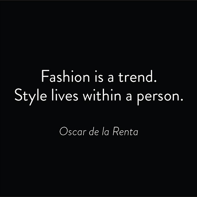 Fashion is a trend. Style lives within a person. Oscar de la Renta