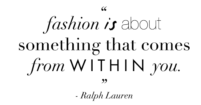 Fashion is about something that comes from within you. Ralph Lauren