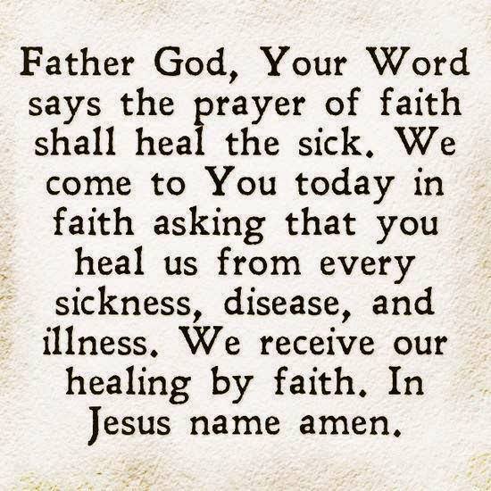 Father God, your word says the prayer of faith shall heal the sick. We shall heal the sick. We come to you today in faith asking that you heal us from every sickness...