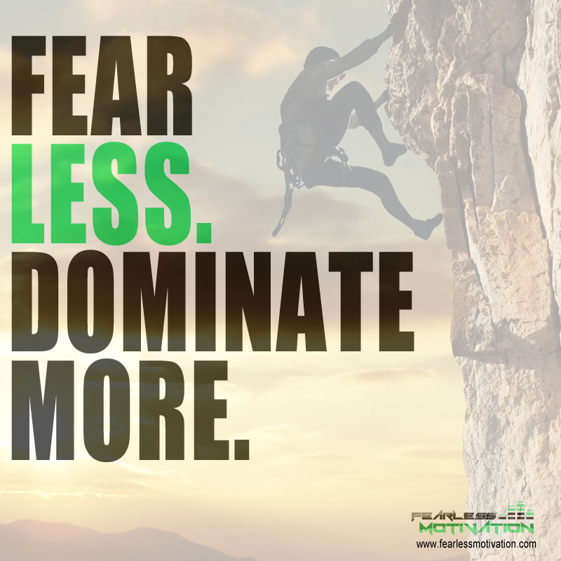 Fear Less. Dominate More