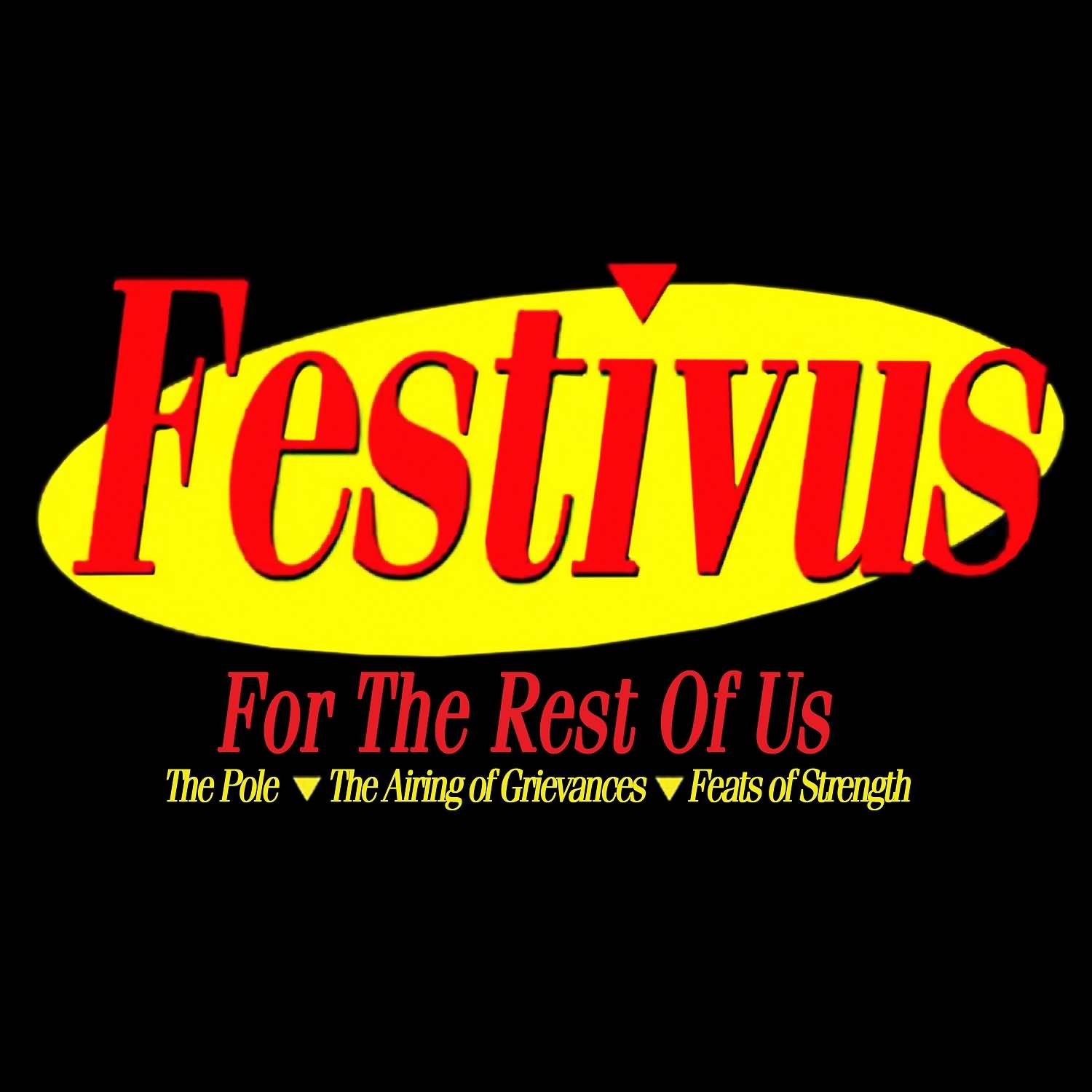 Festivus For The Rest Of Us The Pole The Airing Of Grievances Feats Of Strength