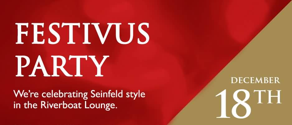 Festivus Party We're Celebrating Seinfeld Style In The Riverboat Lounge. December 18th