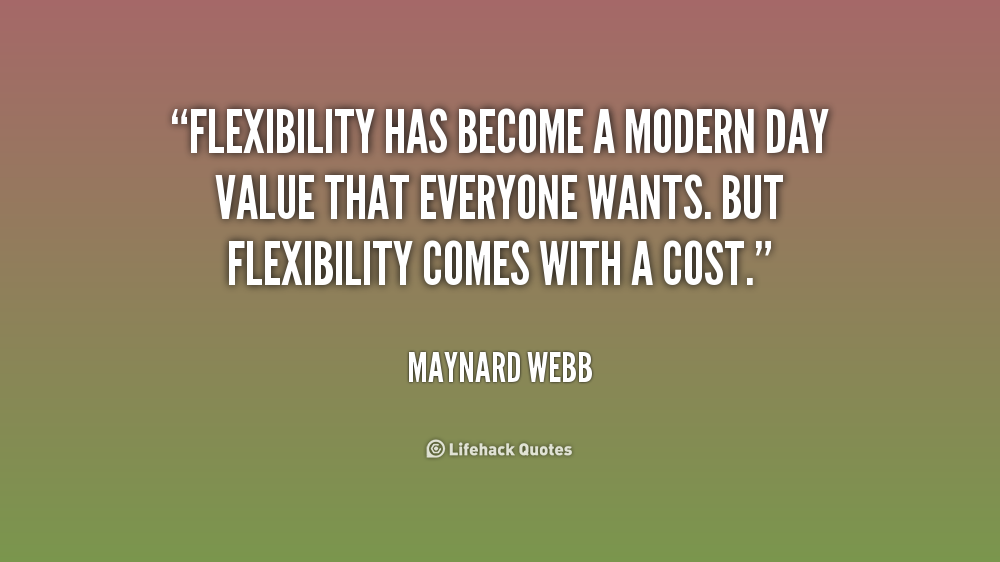 Flexibility has become a modern day value that everyone wants. But flexibility comes with a cost. Maynard Webb