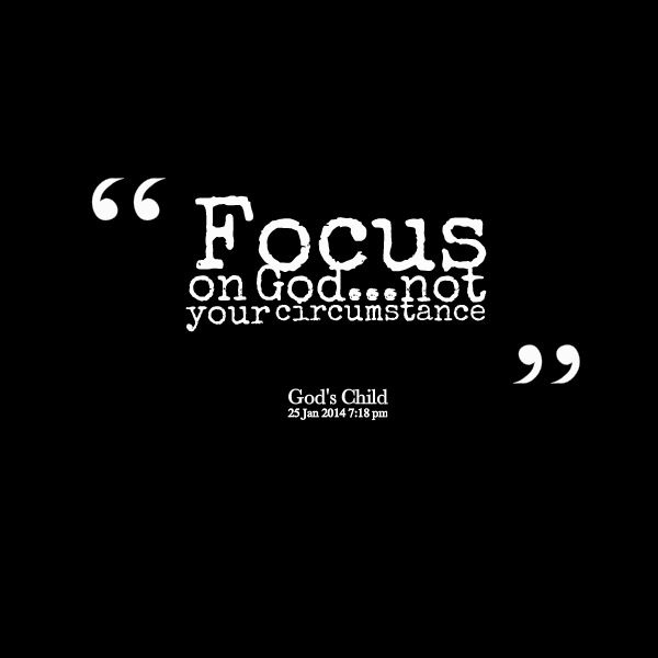 Focus On God...Not Your Circumstances