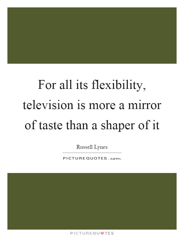 For all its flexibility, television is more a mirror of taste than a shaper of it. Russell Lynes