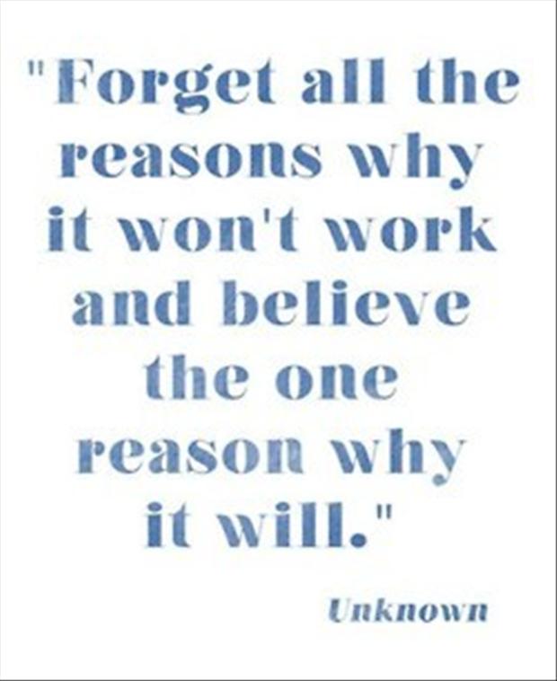 Forget all the reasons why it won't work and believe the one reason why it will