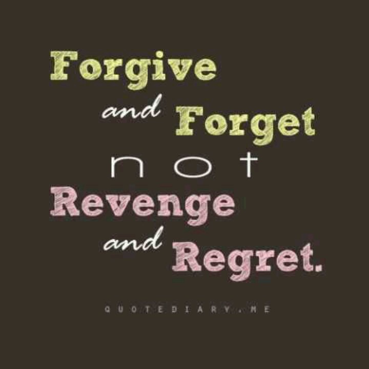 Forgive And Forget Not Revenge And Regret
