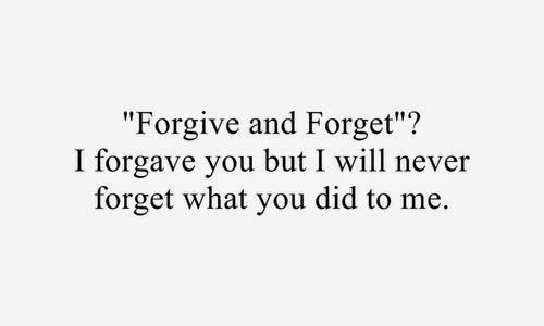 Forgive And Forget1 I Forgave You But I Will Never Forget What You Did To Me