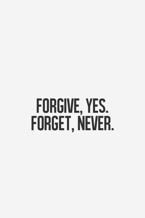 Forgive, yes. Forget, never
