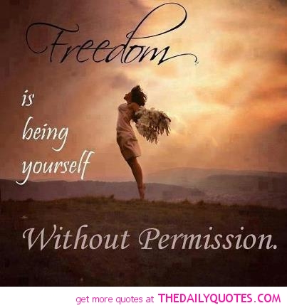 Freedom is being yourself without permission