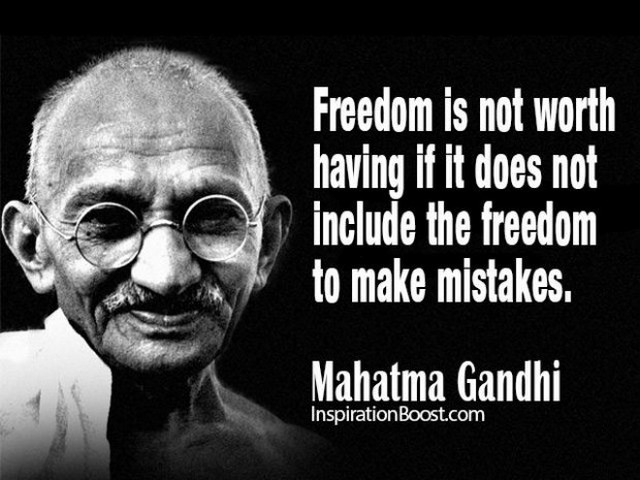 Freedom is not worth having if it does not include the freedom to make mistakes. Mahatma Gandhi