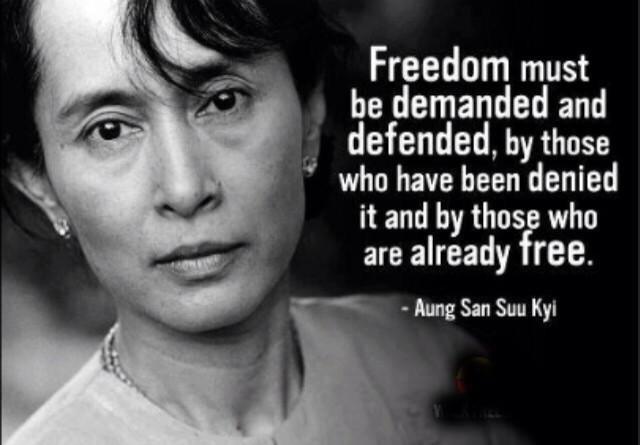 Freedom must be demanded and defended, by those who have been denied it and by those who are already free. Aung San Suu Kyi
