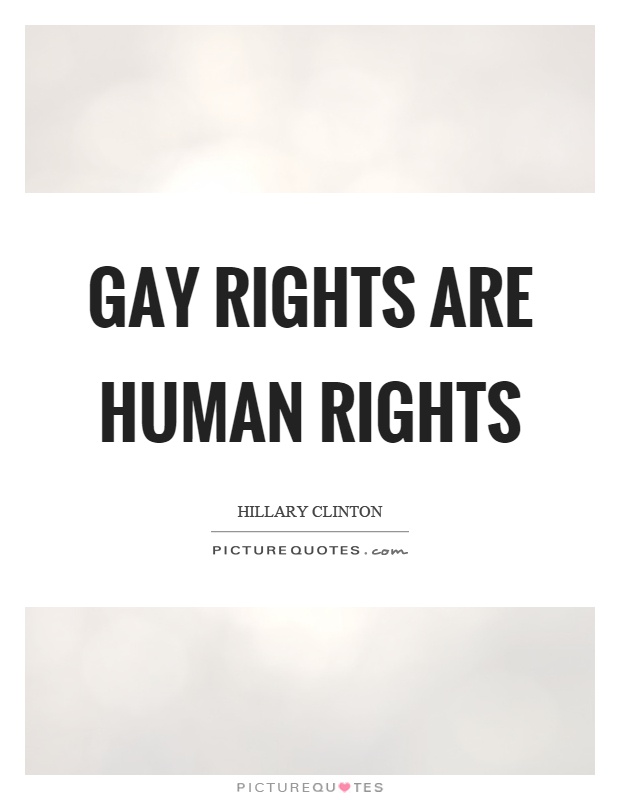 Gay rights are human rights. Hilary Clinton