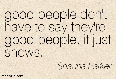 Good-people-dont-have-to-say-they-re-good-people-it-just-shows.-Shauna-Parker.jpg