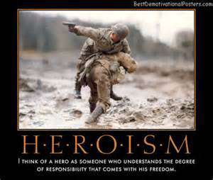 HEROISM- Think of a hero as someone who understands the degree of responsibility that comes with his freedom