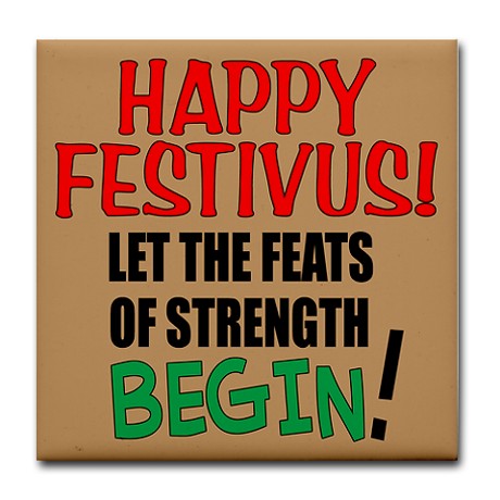 Happy Festivus Let The Feats Of Strength Begin